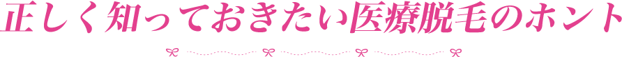 正しく知っておきたい医療脱毛のホント